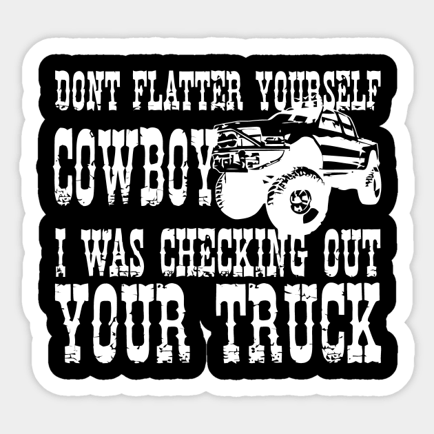 Don't Flatter Yourself Cowboy I Looking At Your Truck Sticker by Miya009